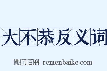 大不恭反义词是什么意思的图片